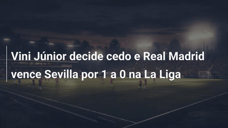 Vini Júnior decide cedo e Real Madrid vence Sevilla por 1 a 0 na La Liga