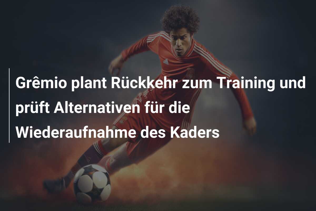 Grêmio plant Rückkehr zum Training und prüft Alternativen für die Wiederaufnahme des Kaders