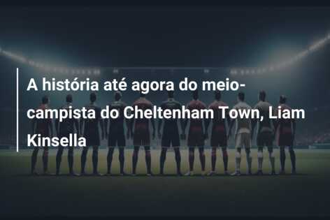A história até agora do meio-campista do Cheltenham Town, Liam Kinsella