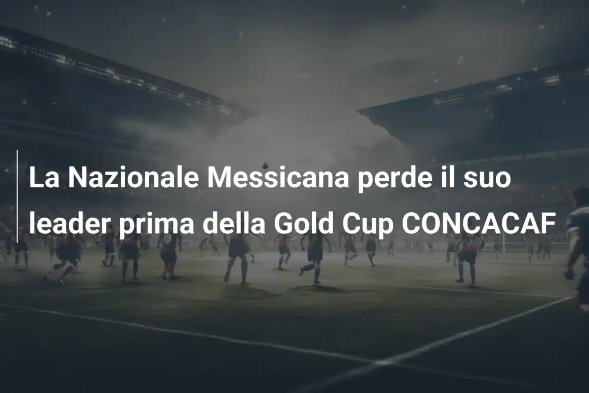 La Nazionale Messicana perde il suo leader prima della Gold Cup CONCACAF
