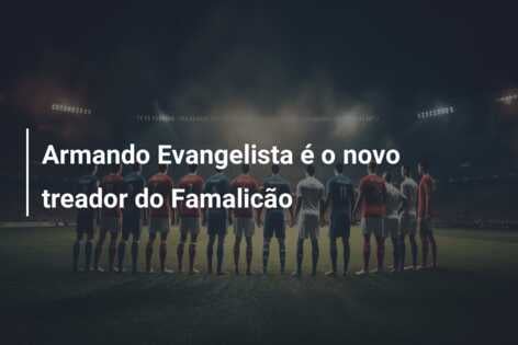Armando Evangelista é o novo treador do Famalicão