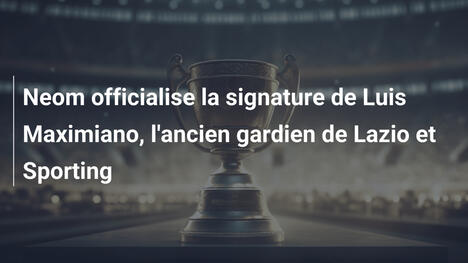 Neom officialise la signature de Luis Maximiano, l'ancien gardien de Lazio et Sporting