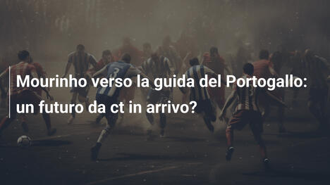 Mourinho verso la guida del Portogallo: un futuro da ct in arrivo?