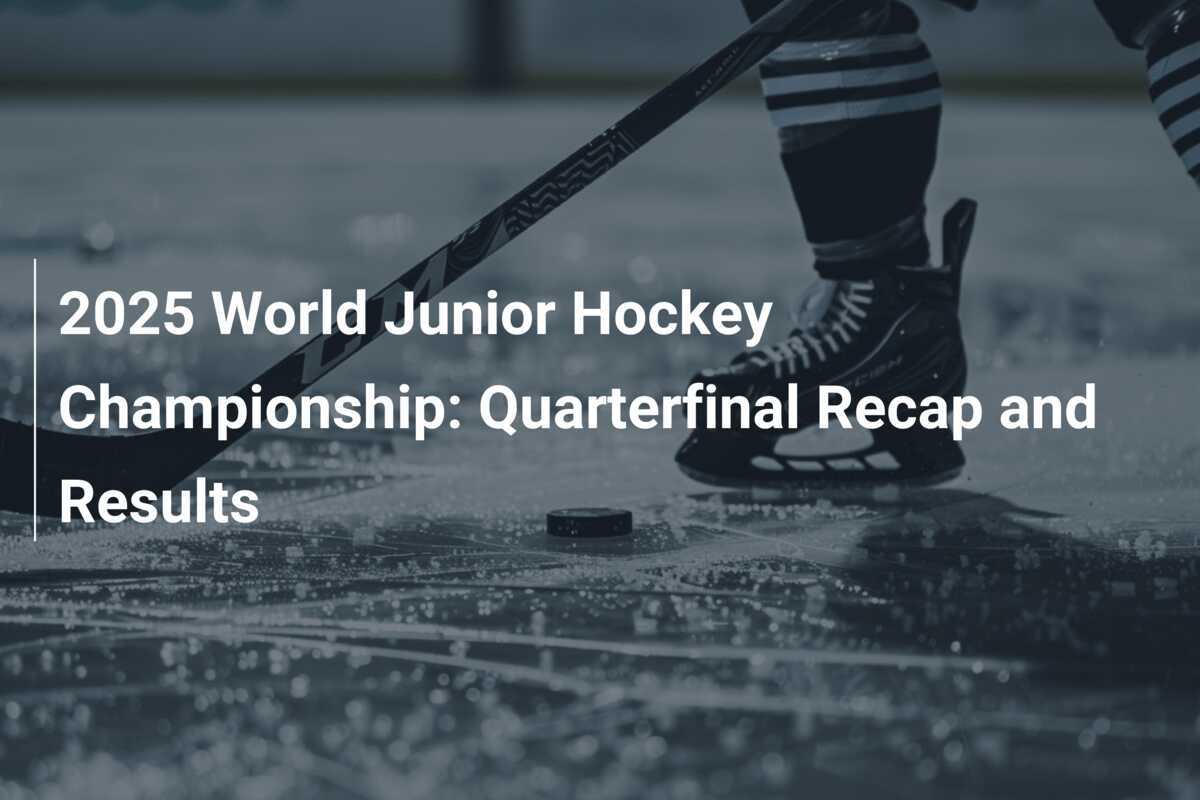 2025 World Junior Hockey Championship Quarterfinal Recap and Results