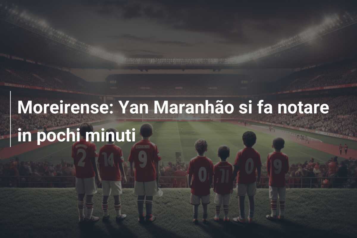 Moreirense: Yan Maranhão si fa notare in pochi minuti
