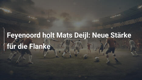 Feyenoord holt Mats Deijl: Neue Stärke für die Flanke