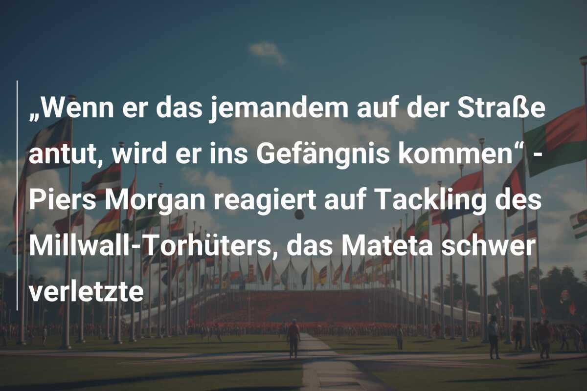 „Wenn er das jemandem auf der Straße antut, wird er ins Gefängnis kommen“ - Piers Morgan reagiert auf Tackling des Millwall-Torhüters, das Mateta schwer verletzte