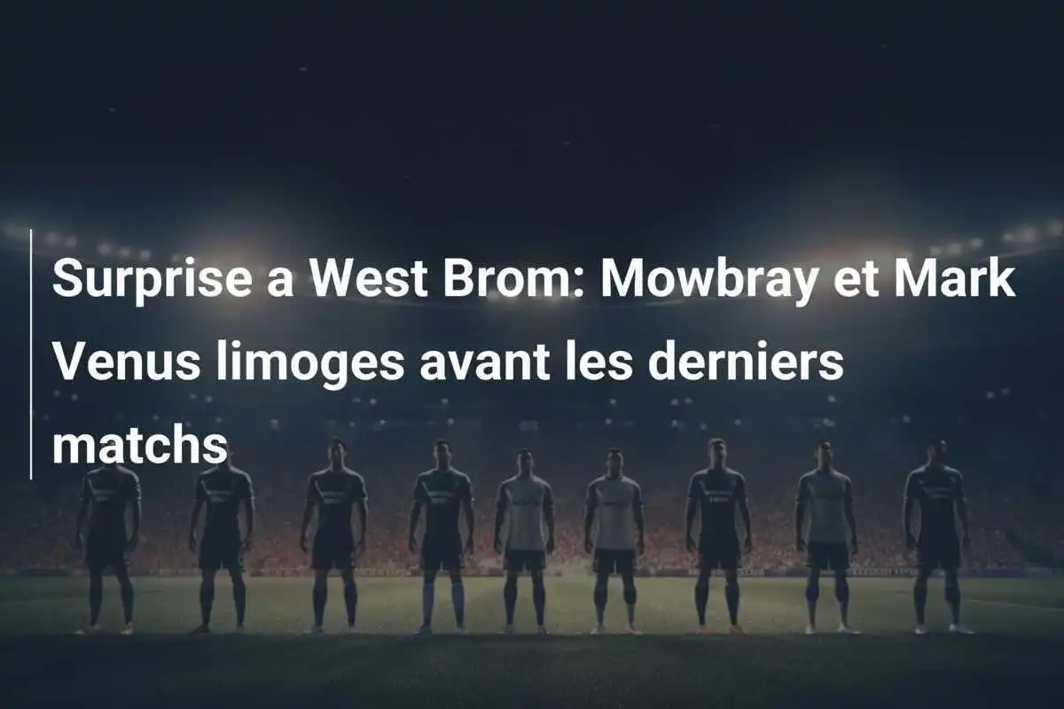 Surprise a West Brom: Mowbray et Mark Venus limoges avant les derniers matchs