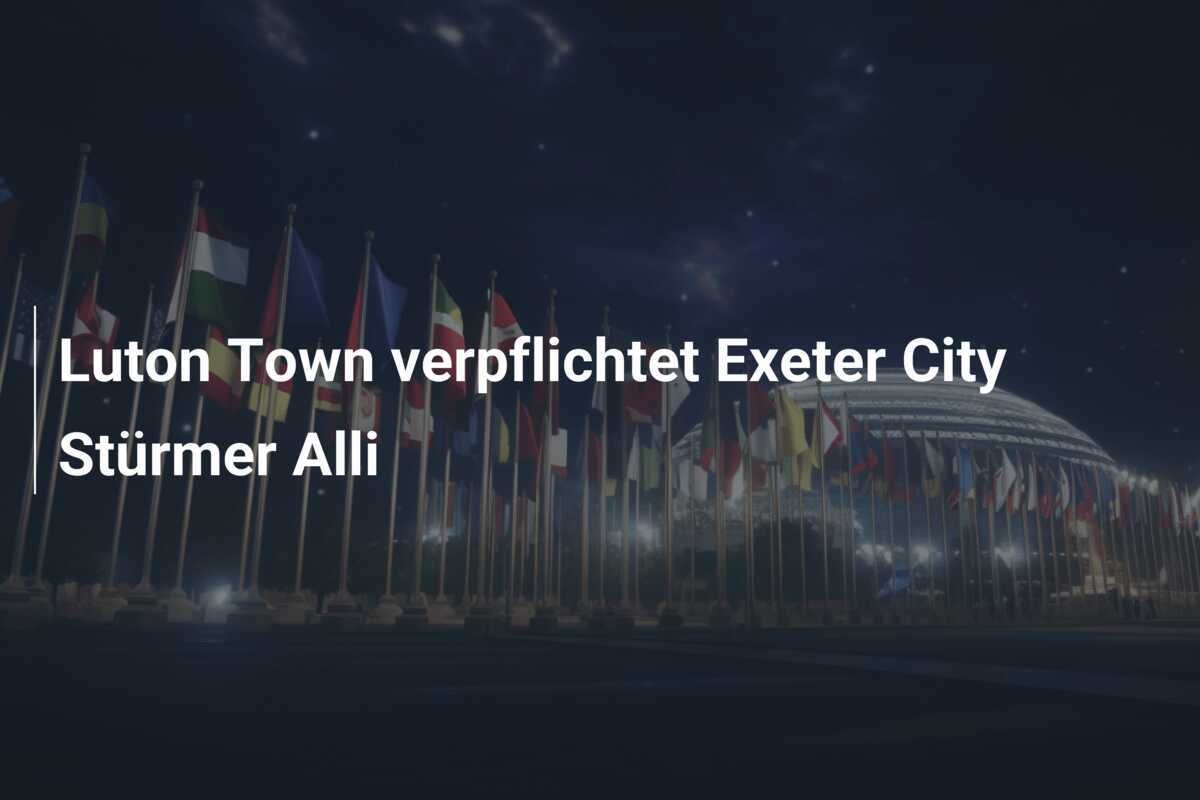 Luton Town verpflichtet Exeter City Stürmer Alli