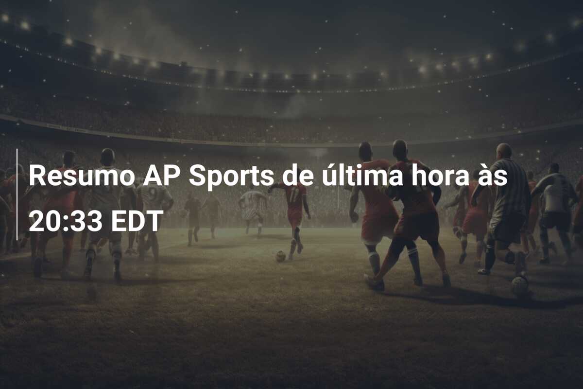Resumo AP Sports de última hora às 20:33 EDT