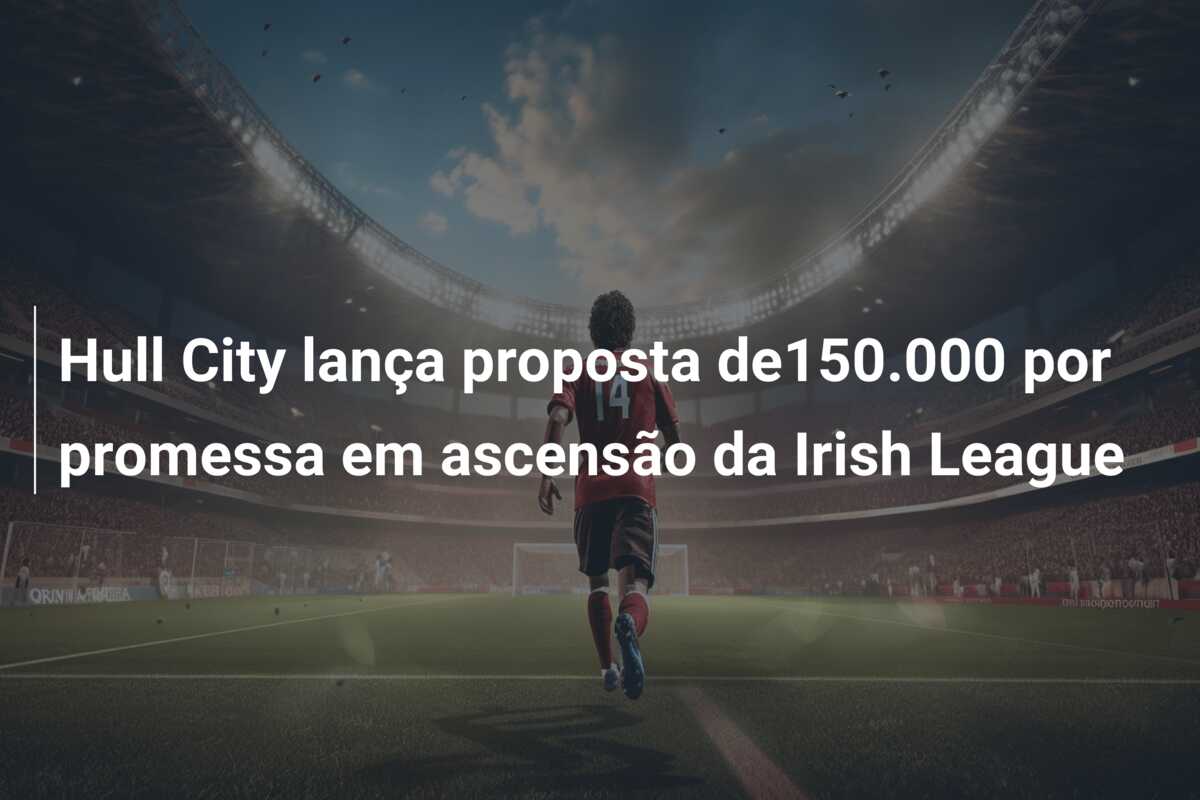 Hull City lança proposta de150.000 por promessa em ascensão da Irish League