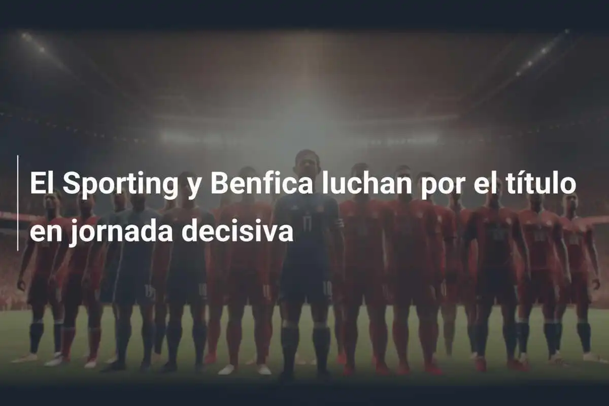 El Sporting y Benfica luchan por el título en jornada decisiva