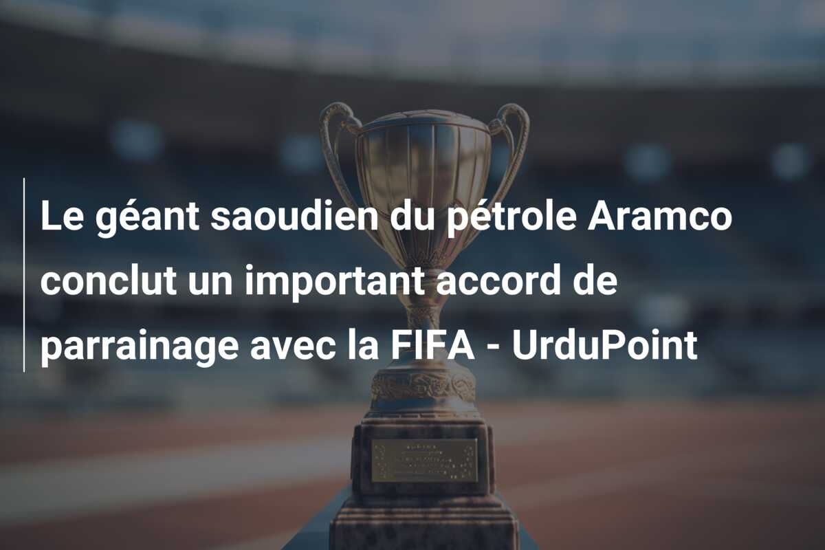 Le géant saoudien du pétrole Aramco conclut un important accord de parrainage avec la FIFA – UrduPoint