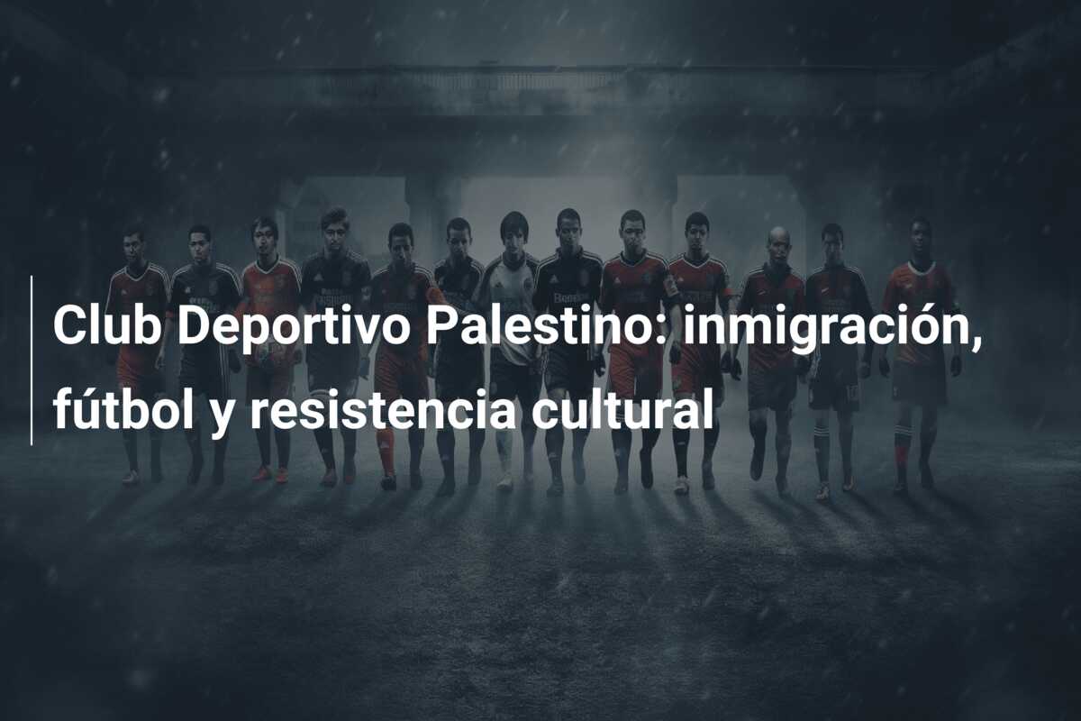 Club Deportivo Palestino: inmigración, fútbol y resistencia cultural