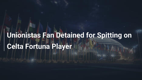 Detienen a fanático de Unionistas por escupir a jugador de Celta Fortuna