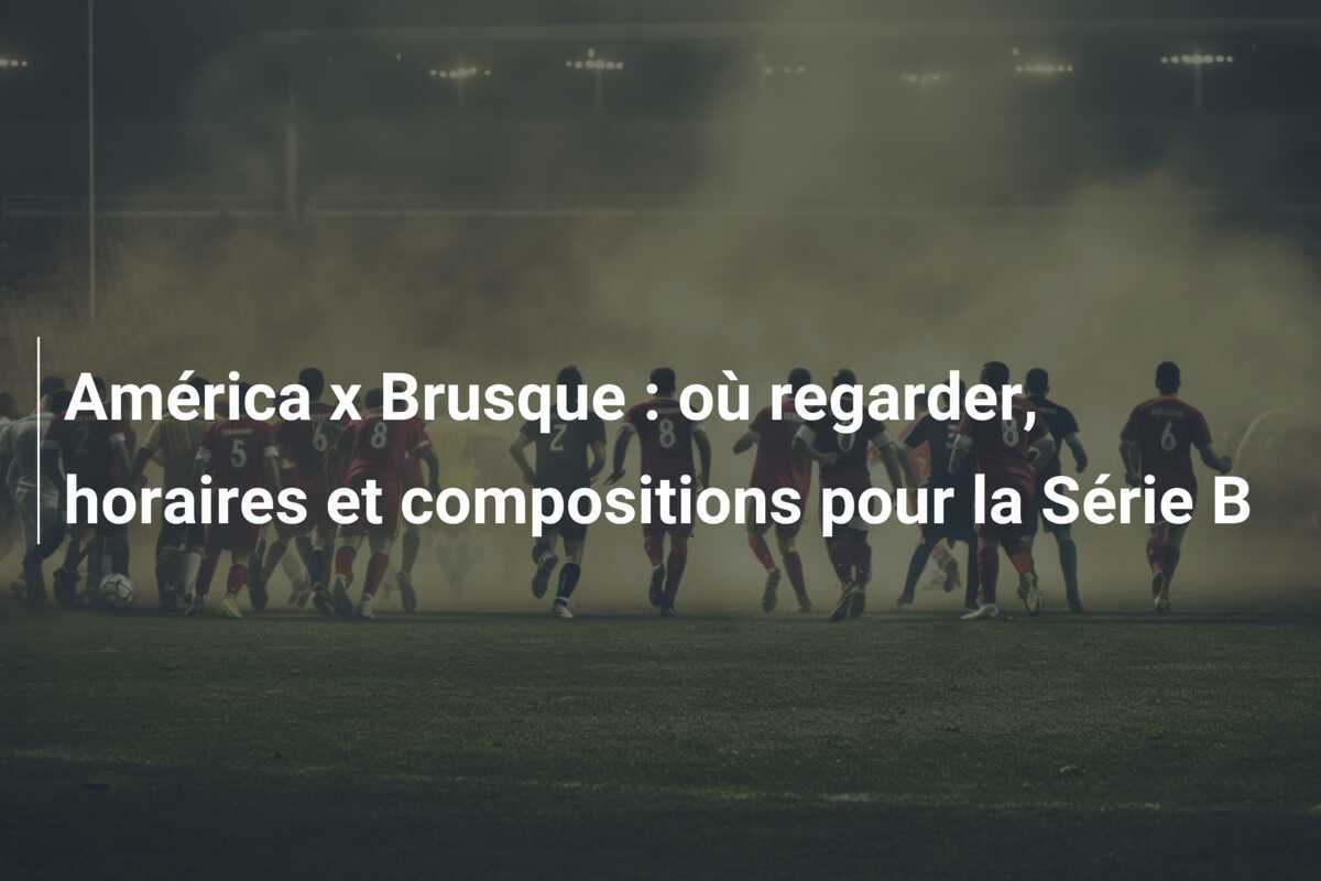América x Brusque : où regarder, horaires et compositions pour la Série B