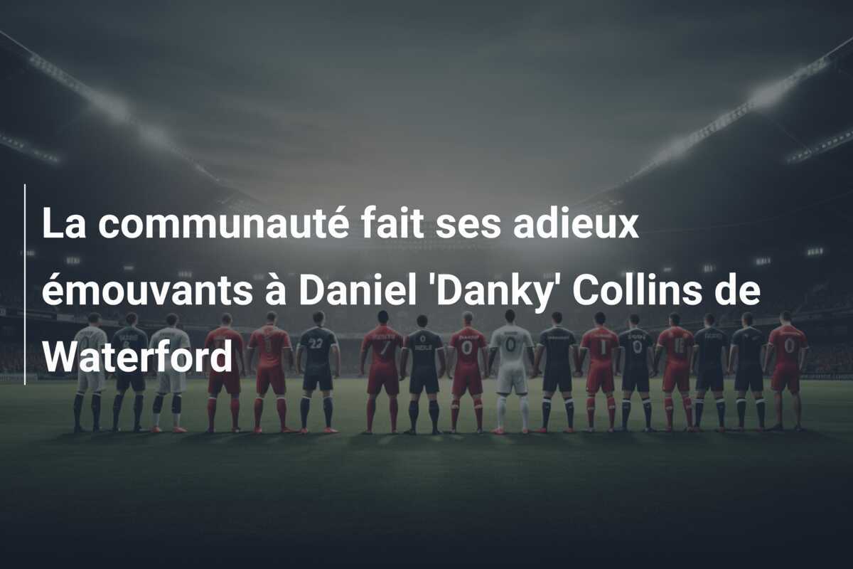 La communauté fait ses adieux émouvants à Daniel 'Danky' Collins de Waterford