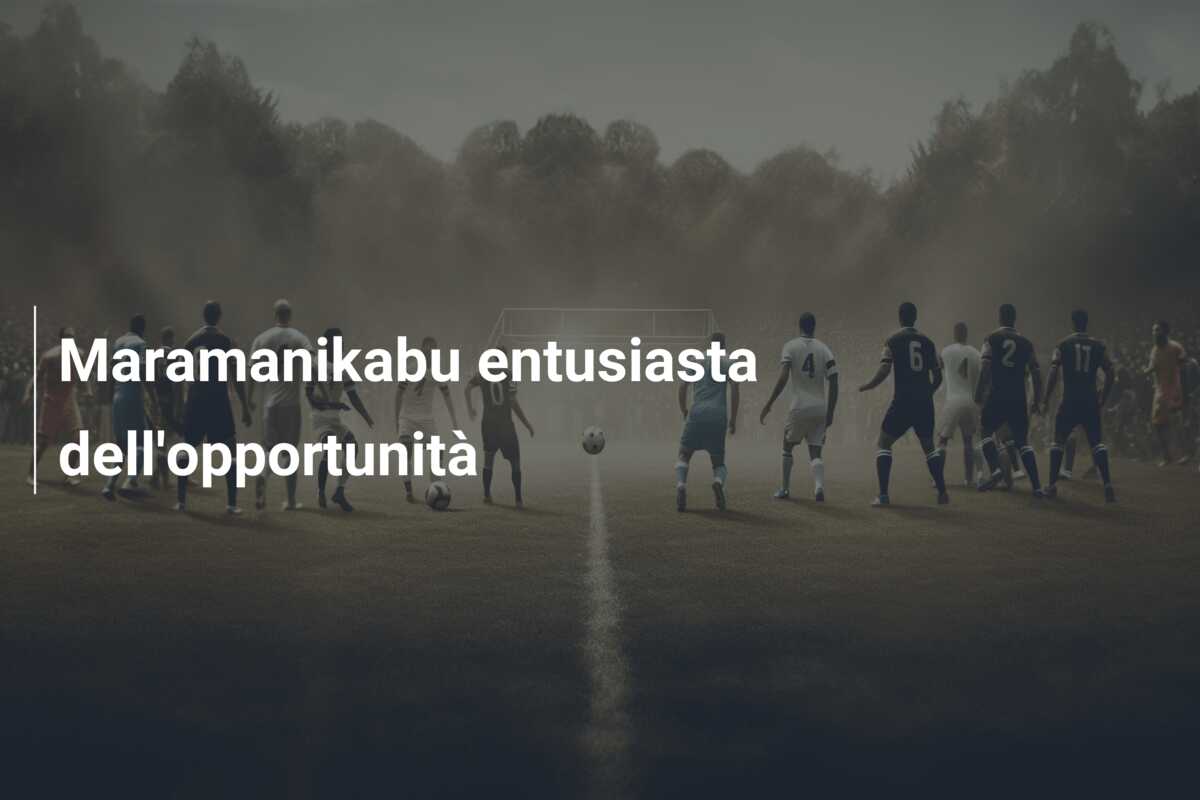 Maramanikabu entusiasta dell’opportunità