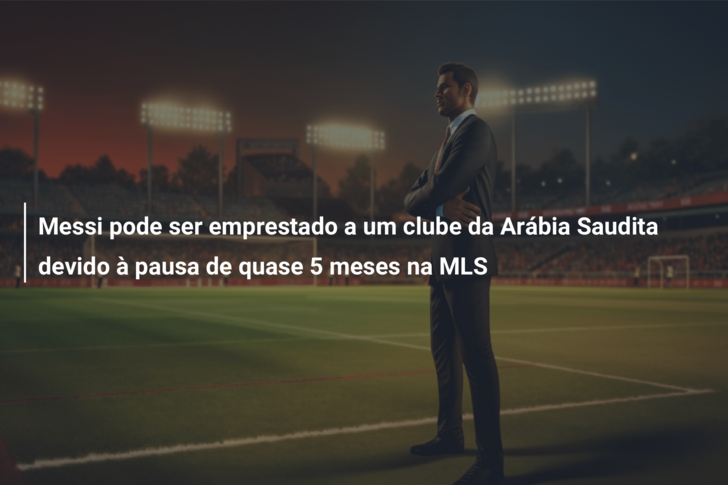 Messi pode ser emprestado a um clube da Arábia Saudita devido à pausa de quase 5 meses na MLS