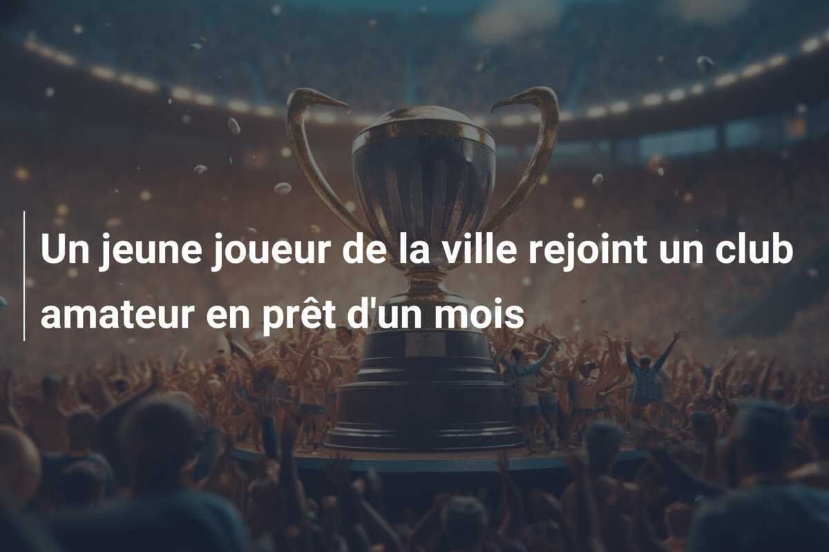 Un jeune joueur de la ville rejoint un club amateur en prêt d'un mois