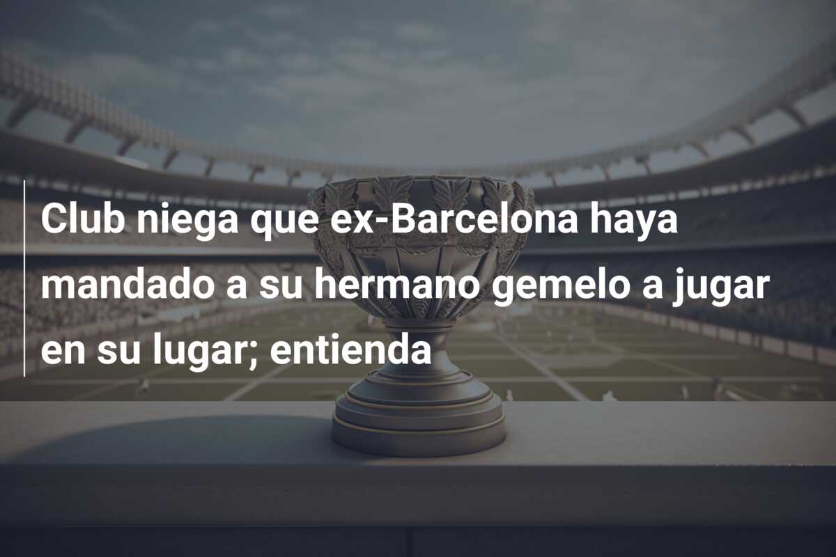 Club niega que ex-Barcelona haya mandado a su hermano gemelo a jugar en su lugar; entienda