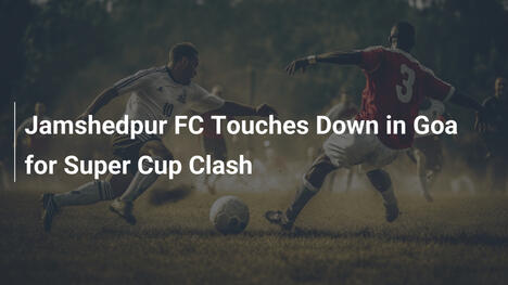 Jamshedpur FC Atterra a Goa per la Sfida della Super Cup