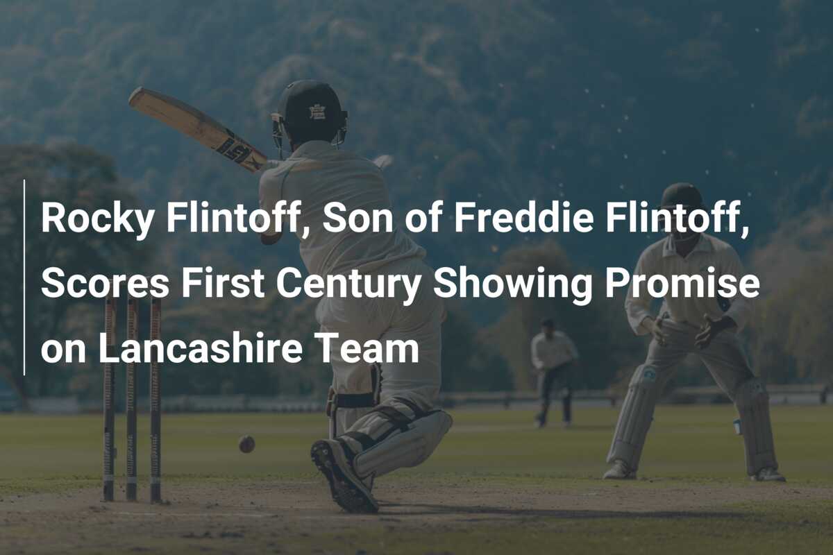 Rocky Flintoff, Son of Freddie Flintoff, Scores First Century Showing ...