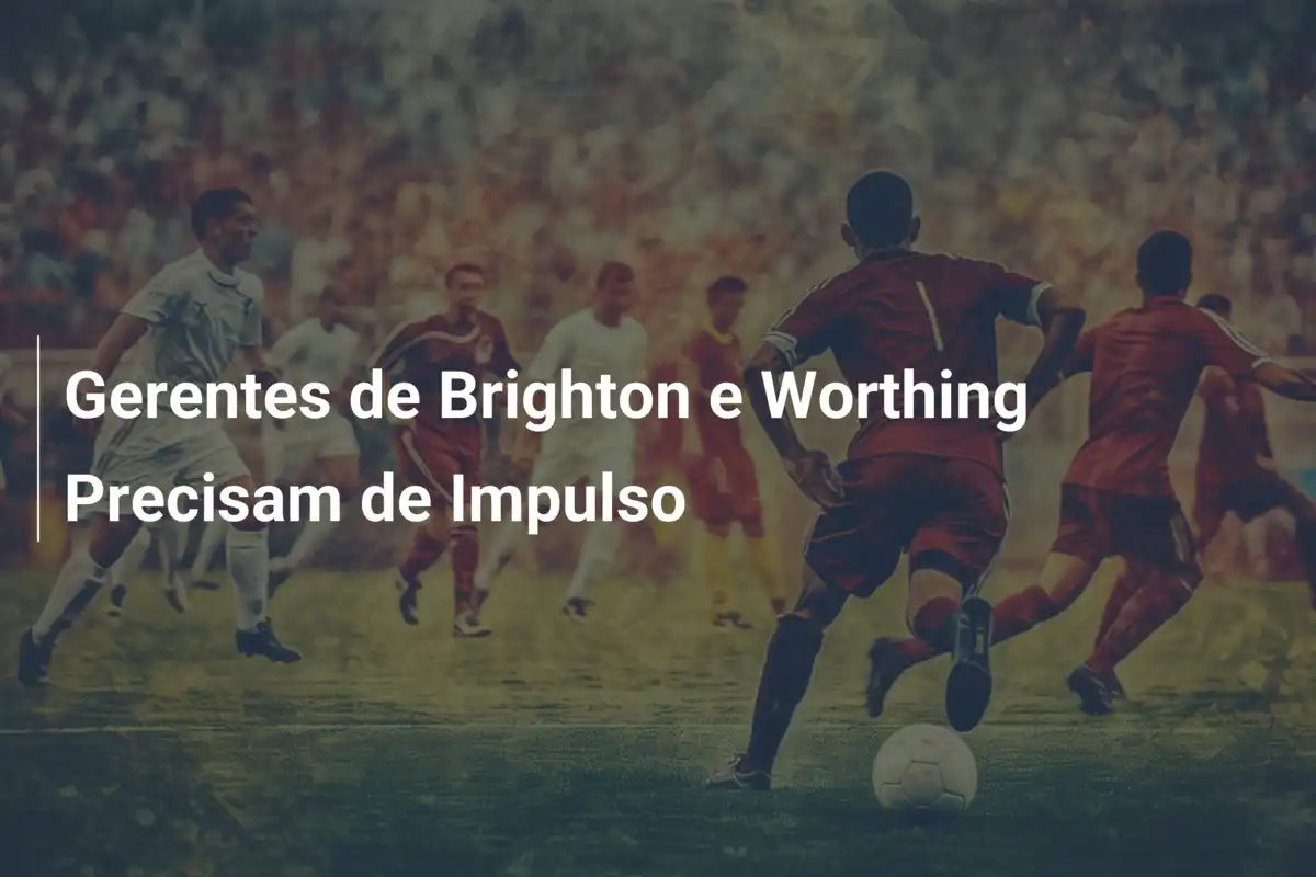 Gerentes de Brighton e Worthing Precisam de Impulso