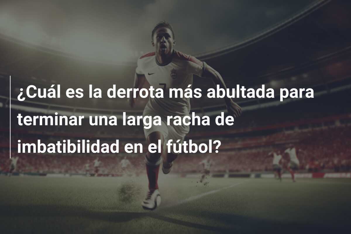 ¿Cuál es la derrota más abultada para terminar una larga racha de imbatibilidad en el fútbol?