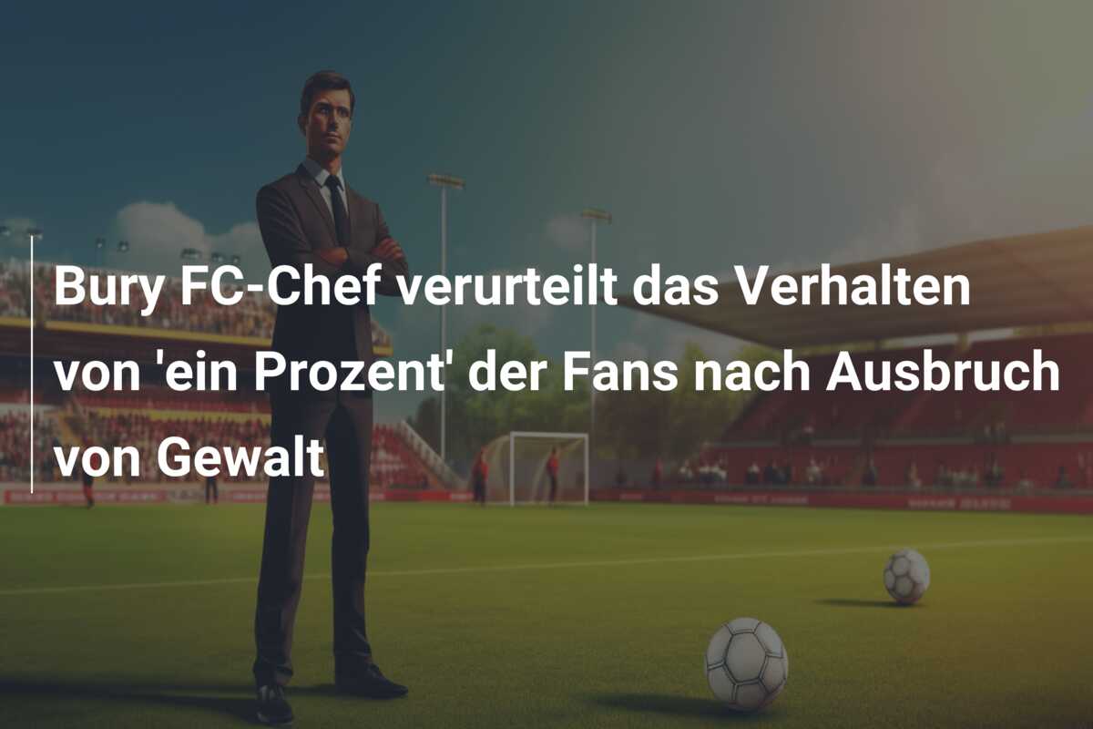 Bury FC-Chef verurteilt das Verhalten von ‘ein Prozent’ der Fans nach Ausbruch von Gewalt
