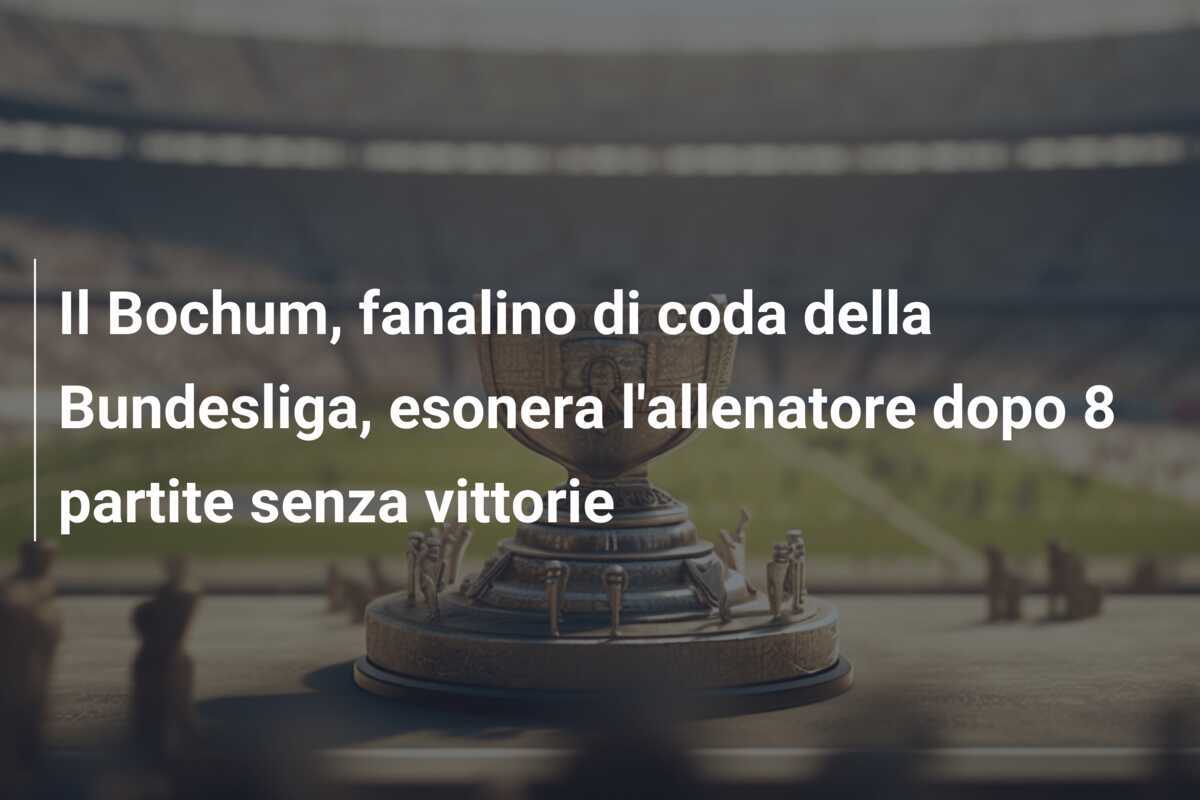 Il Bochum, fanalino di coda della Bundesliga, esonera l'allenatore dopo 8 partite senza vittorie
