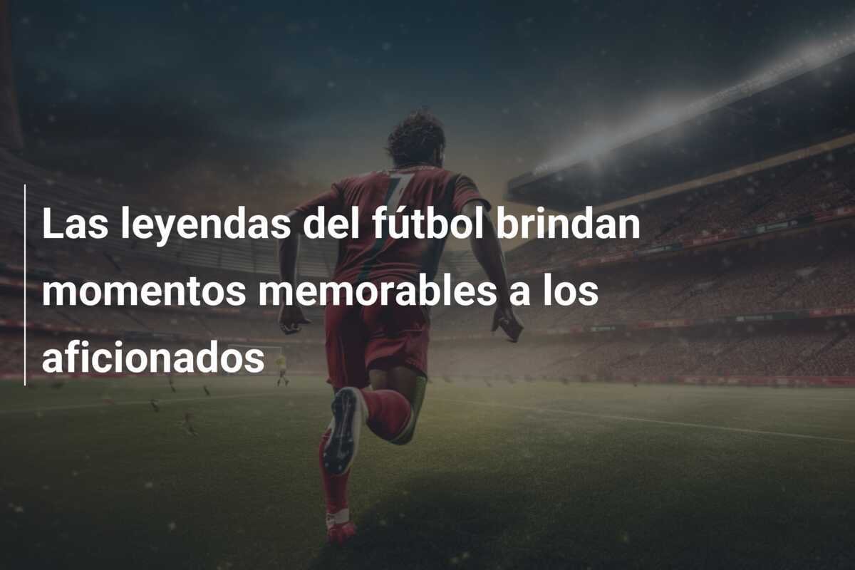 Las leyendas del fútbol brindan momentos memorables a los aficionados