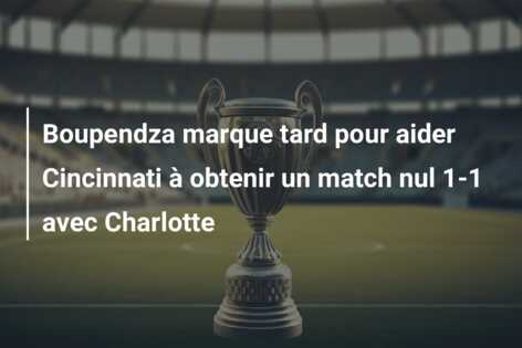 Boupendza marque tard pour aider Cincinnati à obtenir un match nul 1-1 avec Charlotte