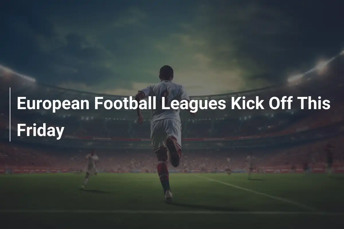 Le Leghe Europee di Calcio Tornano con il Botto Questo Venerdì!