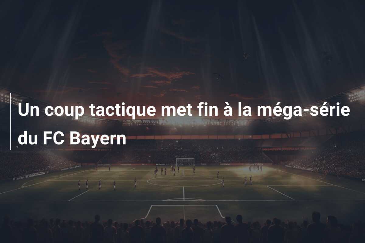 Un coup tactique met fin à la méga-série du FC Bayern