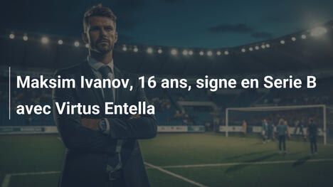 Maksim Ivanov, 16 ans, signe en Serie B avec Virtus Entella