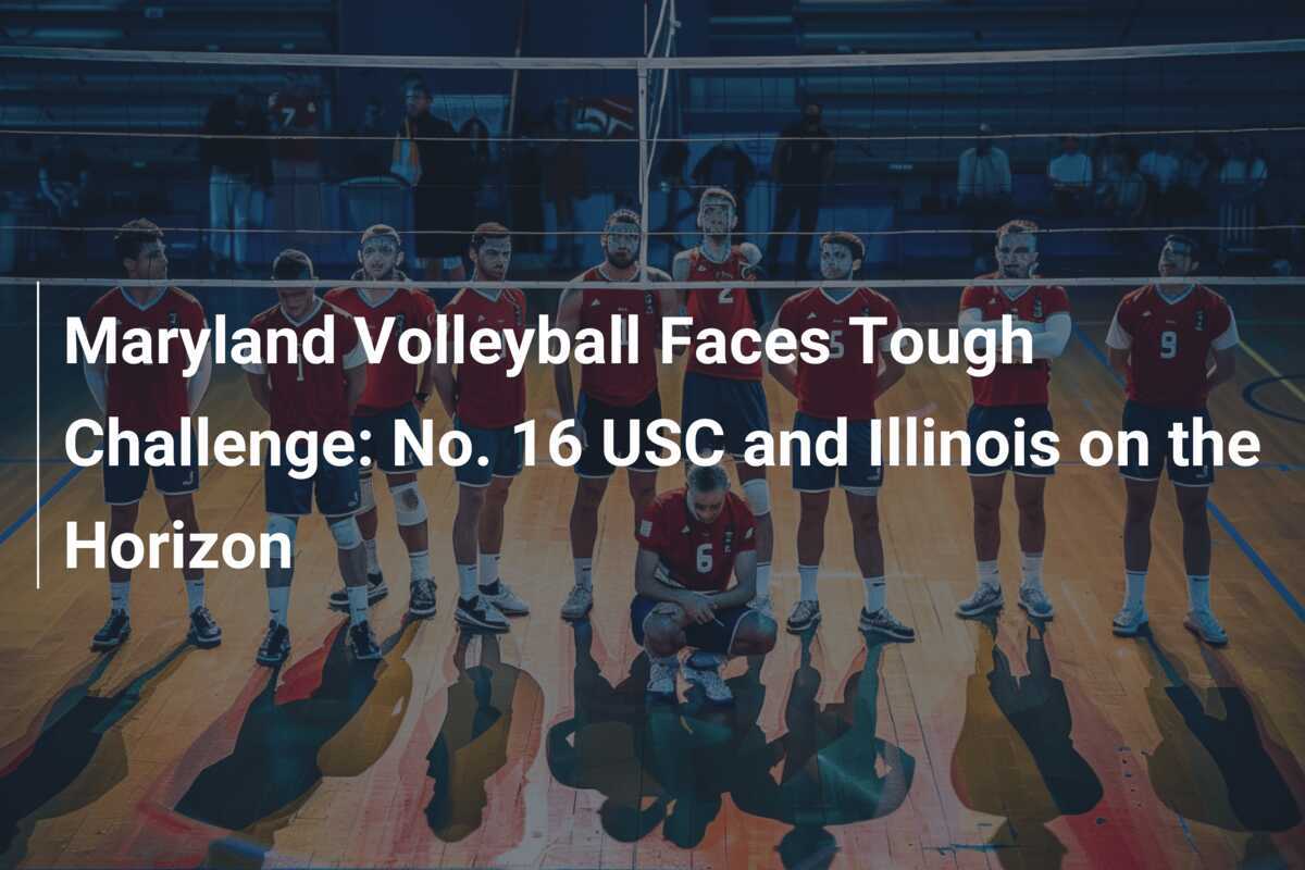 メリーランド州バレーボールは厳しい挑戦に直面している：USC（16位）とイリノイ州が目前に迫っている