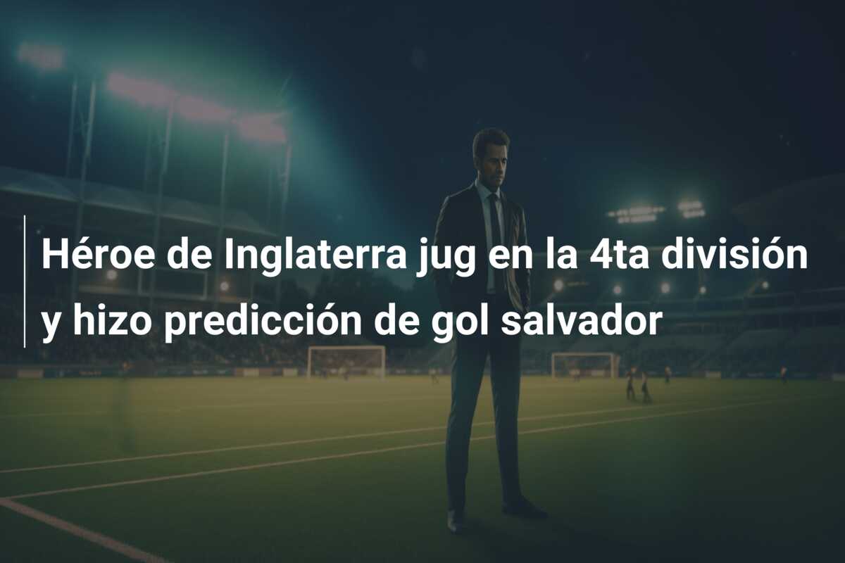 Héroe de Inglaterra jug en la 4ta división y hizo predicción de gol salvador