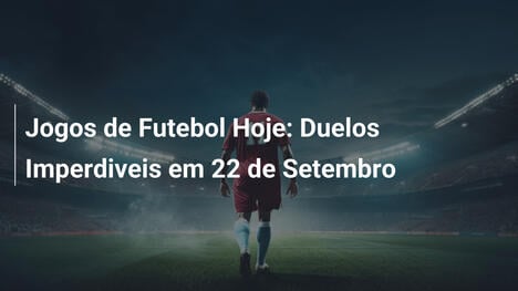 Jogos de Futebol Hoje: Duelos Imperdiveis em 22 de Setembro