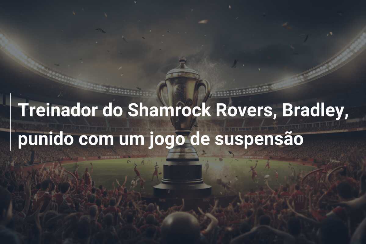 Treinador do Shamrock Rovers, Bradley, punido com um jogo de suspensão