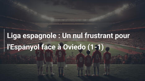 Liga espagnole : Un nul frustrant pour l'Espanyol face à Oviedo (1-1)
