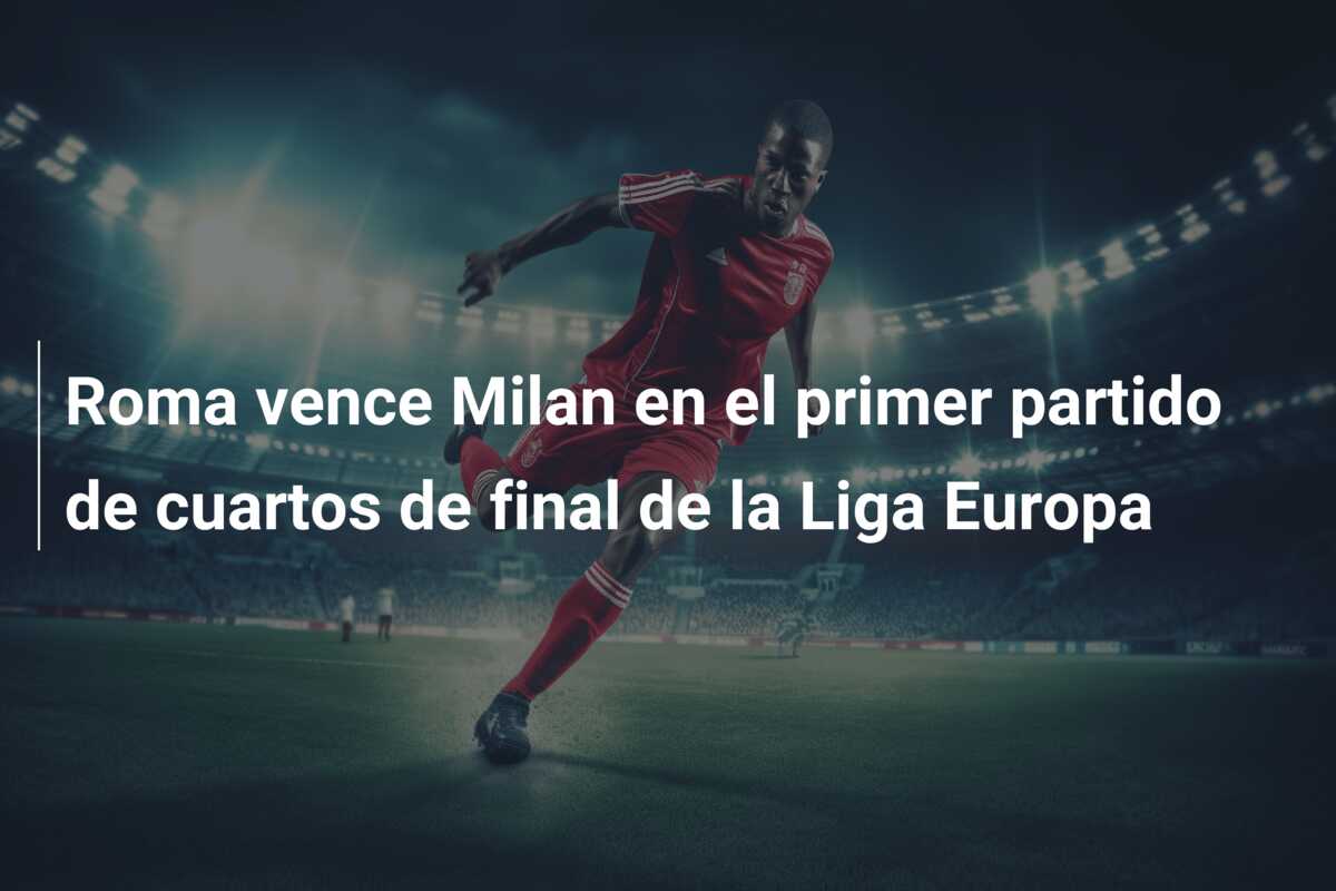 Roma vence Milan en el primer partido de cuartos de final de la Liga Europa