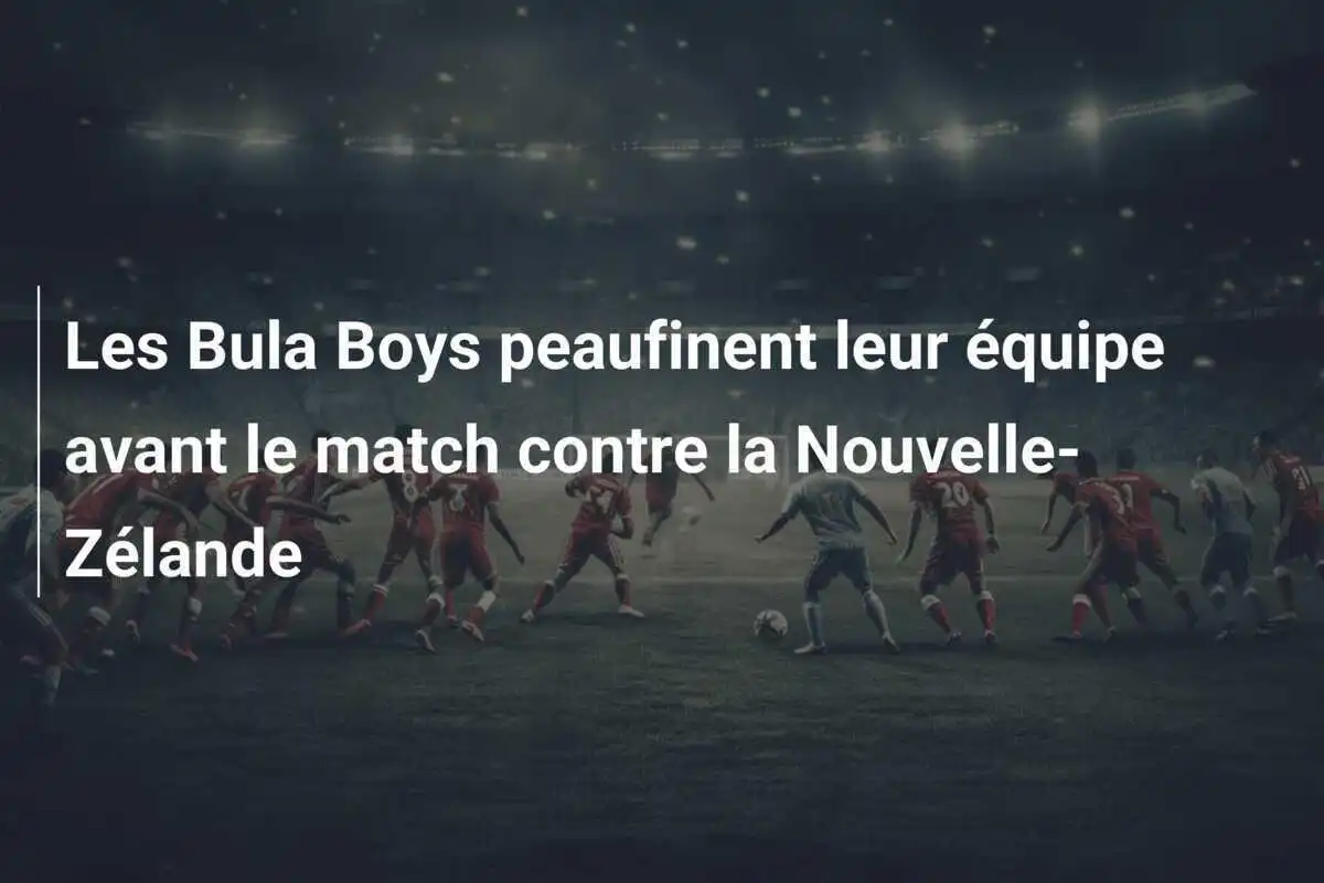 Les Bula Boys peaufinent leur équipe avant le match contre la Nouvelle-Zélande