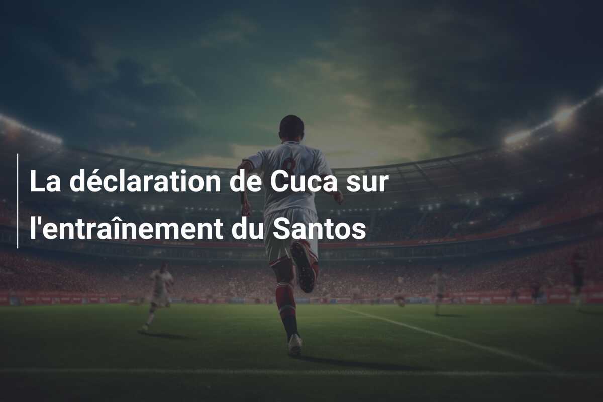 La déclaration de Cuca sur l'entraînement du Santos