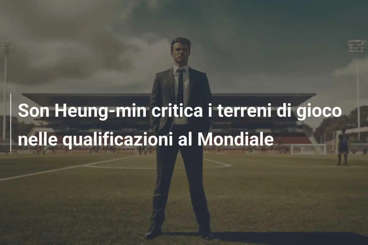 Son Heung-min critica i terreni di gioco nelle qualificazioni al Mondiale