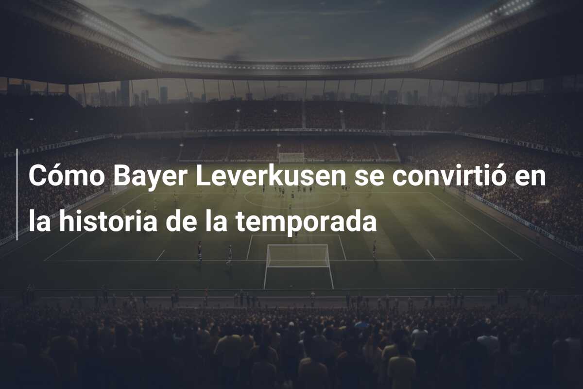 Cómo Bayer Leverkusen se convirtió en la historia de la temporada