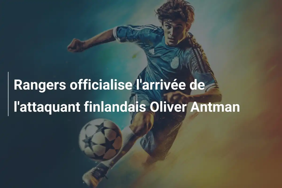 Rangers officialise l'arrivée de l'attaquant finlandais Oliver Antman