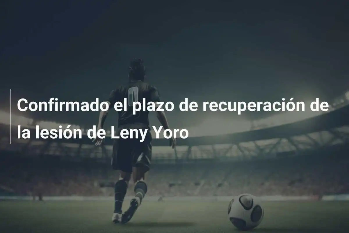 Confirmado el plazo de recuperación de la lesión de Leny Yoro