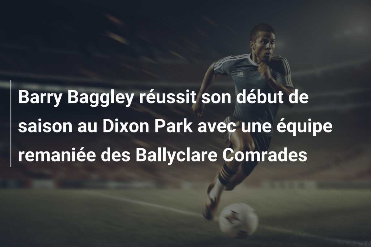 Barry Baggley réussit son début de saison au Dixon Park avec une équipe remaniée des Ballyclare Comrades