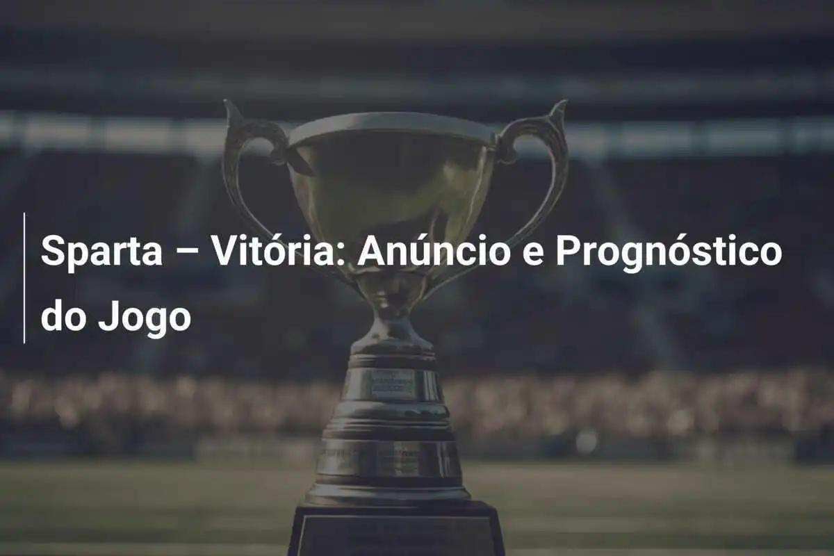 Sparta – Vitória: Anúncio e Prognóstico do Jogo